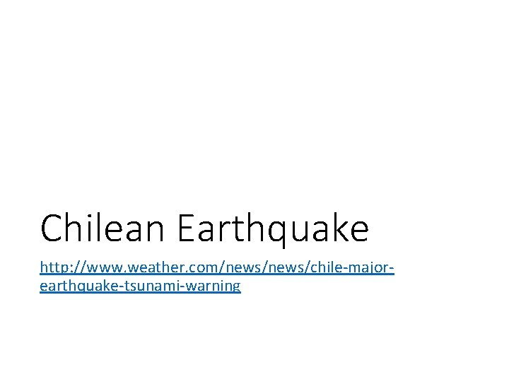 Chilean Earthquake http: //www. weather. com/news/chile-majorearthquake-tsunami-warning 
