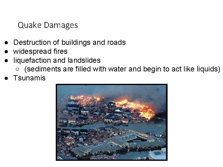 Quake Damages ● Destruction of buildings and roads ● widespread fires ● liquefaction and