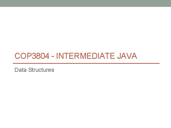 COP 3804 - INTERMEDIATE JAVA Data Structures 