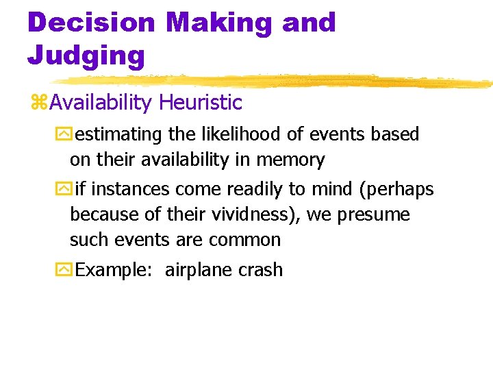 Decision Making and Judging z. Availability Heuristic yestimating the likelihood of events based on