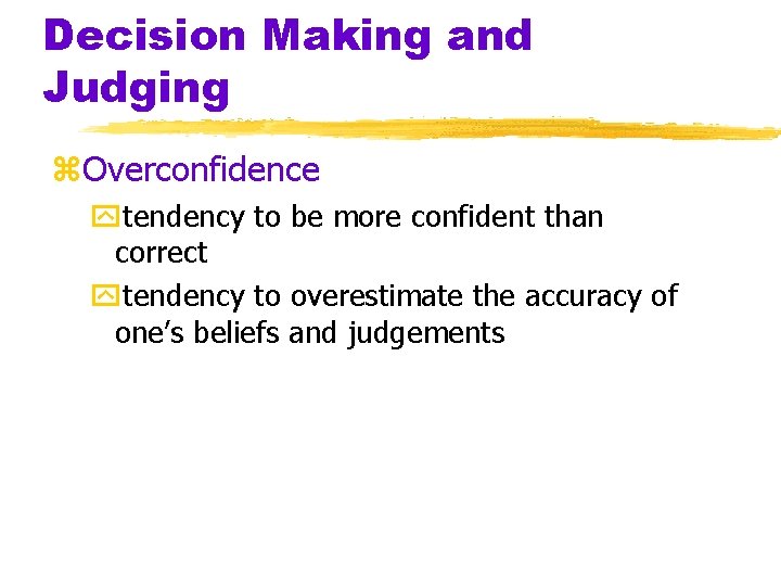 Decision Making and Judging z. Overconfidence ytendency to be more confident than correct ytendency