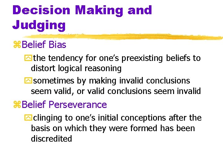 Decision Making and Judging z. Belief Bias ythe tendency for one’s preexisting beliefs to