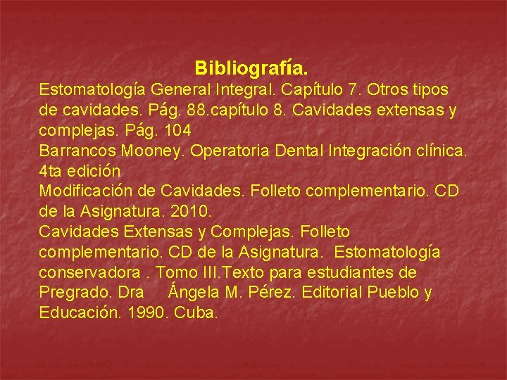 Bibliografía. Estomatología General Integral. Capítulo 7. Otros tipos de cavidades. Pág. 88. capítulo 8.