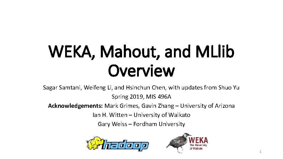 WEKA, Mahout, and MLlib Overview Sagar Samtani, Weifeng Li, and Hsinchun Chen, with updates