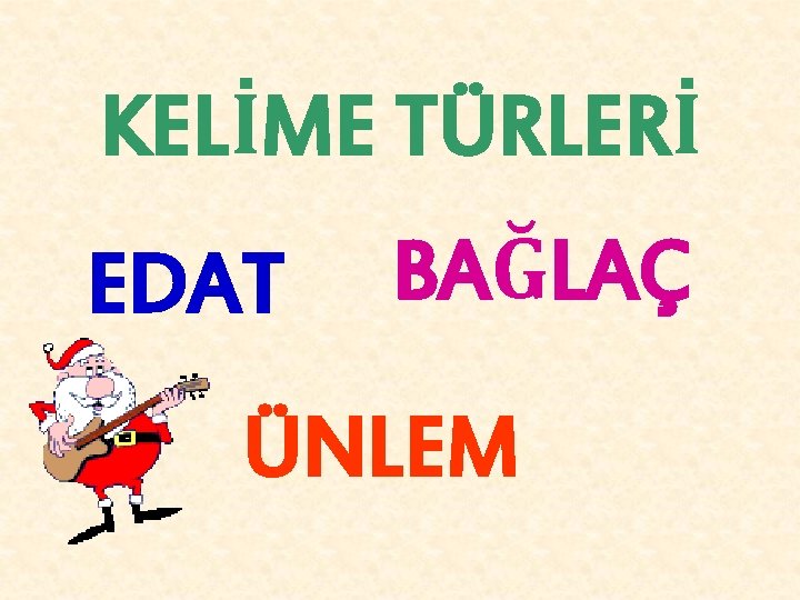 KELİME TÜRLERİ EDAT BAĞLAÇ ÜNLEM 