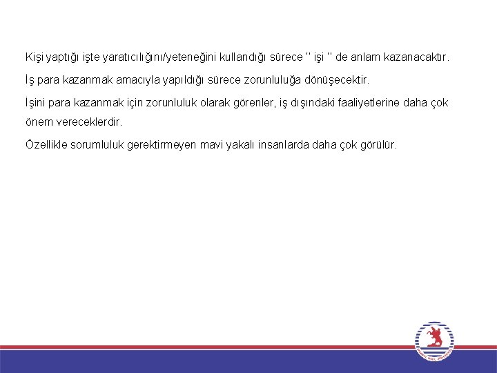 Kişi yaptığı işte yaratıcılığını/yeteneğini kullandığı sürece ‘’ işi ’’ de anlam kazanacaktır. İş para