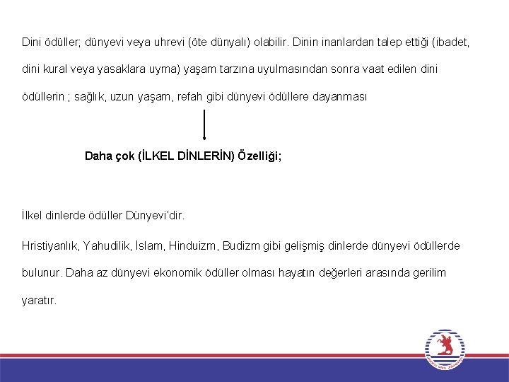 Dini ödüller; dünyevi veya uhrevi (öte dünyalı) olabilir. Dinin inanlardan talep ettiği (ibadet, dini