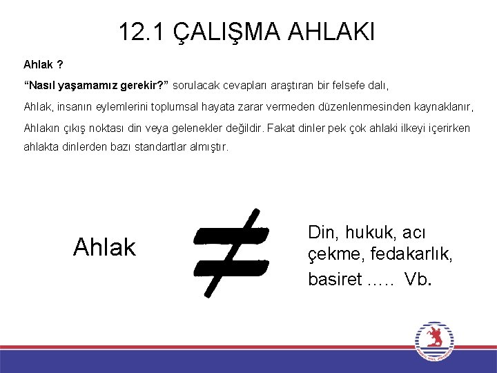 12. 1 ÇALIŞMA AHLAKI Ahlak ? “Nasıl yaşamamız gerekir? ” sorulacak cevapları araştıran bir