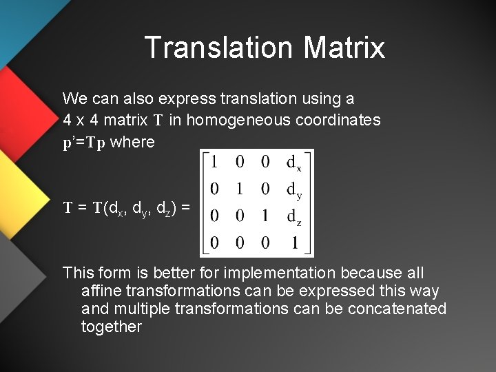 Translation Matrix We can also express translation using a 4 x 4 matrix T