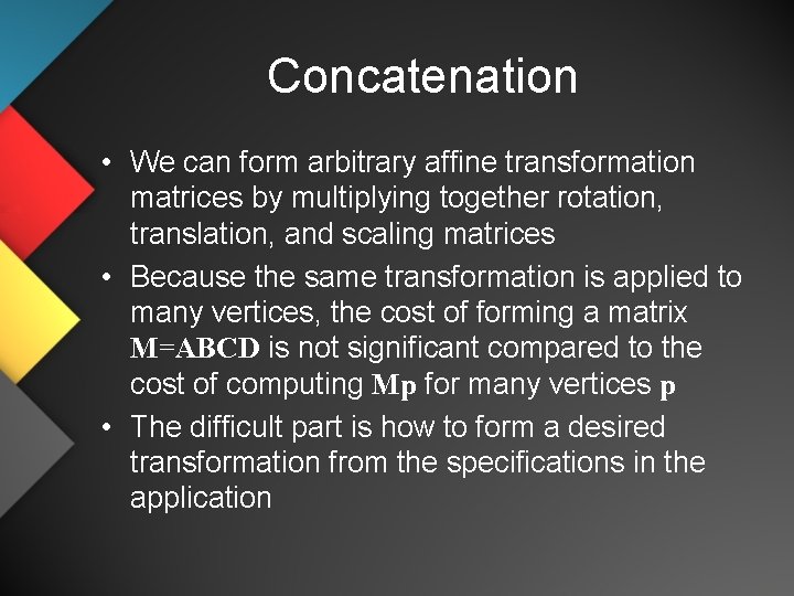 Concatenation • We can form arbitrary affine transformation matrices by multiplying together rotation, translation,