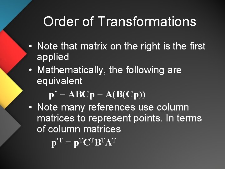 Order of Transformations • Note that matrix on the right is the first applied