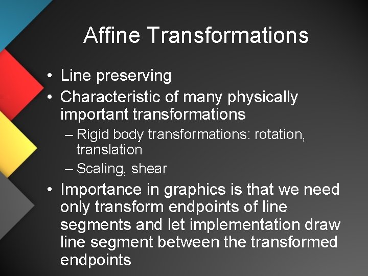 Affine Transformations • Line preserving • Characteristic of many physically important transformations – Rigid