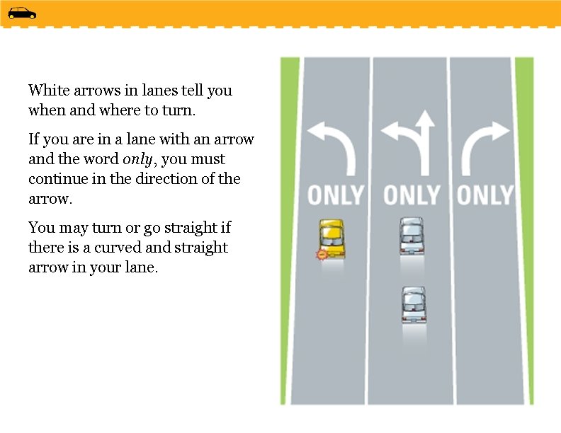 White arrows in lanes tell you when and where to turn. If you are