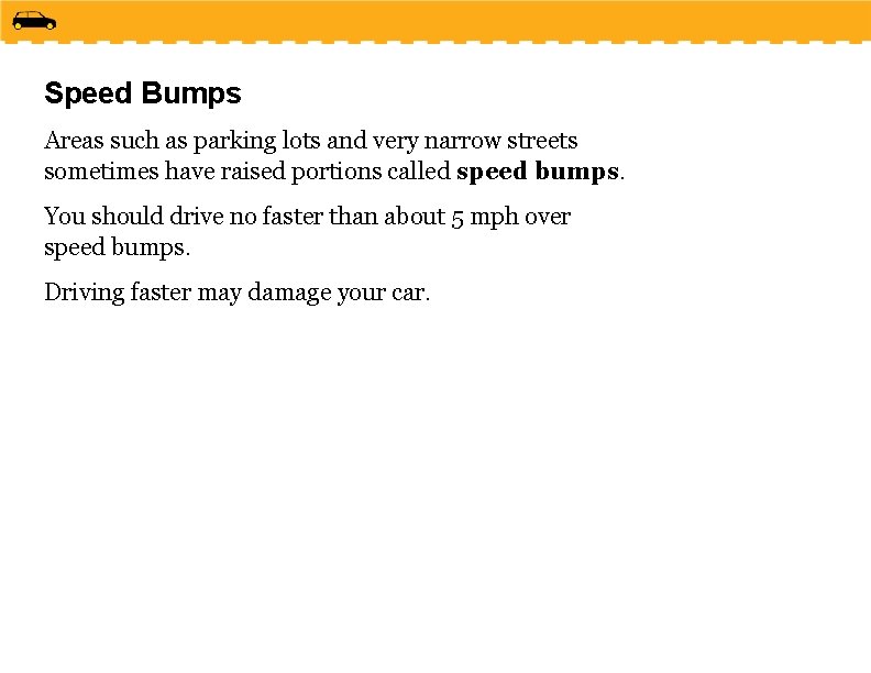Speed Bumps Areas such as parking lots and very narrow streets sometimes have raised