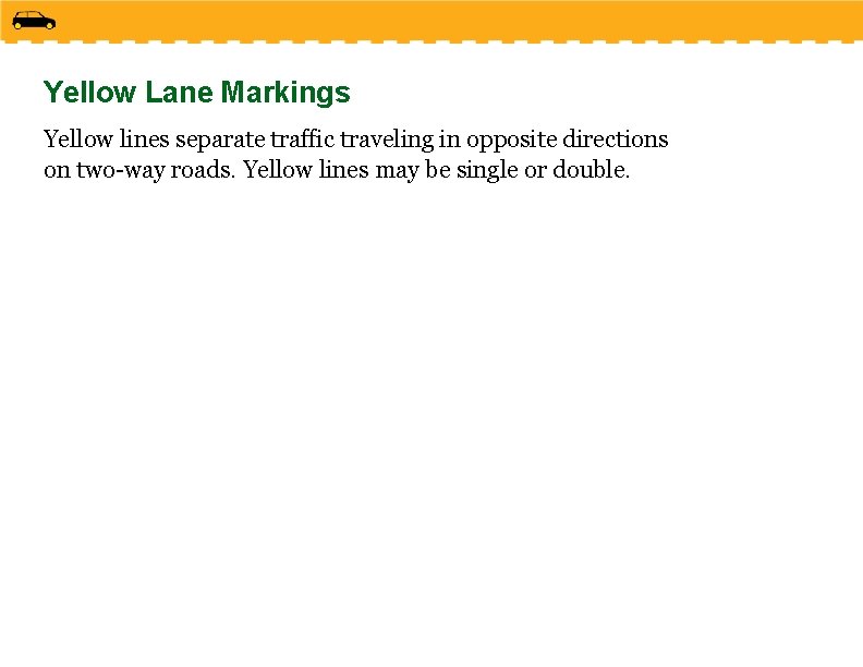 Yellow Lane Markings Yellow lines separate traffic traveling in opposite directions on two-way roads.