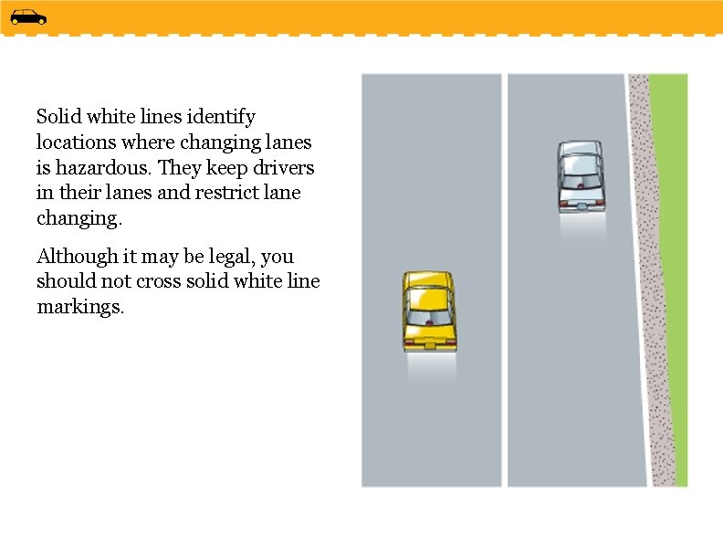 Solid white lines identify locations where changing lanes is hazardous. They keep drivers in