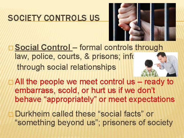 SOCIETY CONTROLS US � Social Control – formal controls through law, police, courts, &