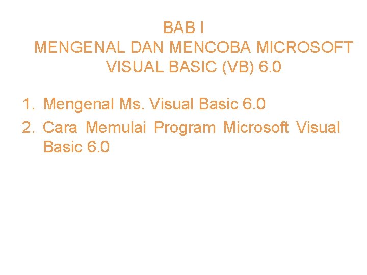 BAB I MENGENAL DAN MENCOBA MICROSOFT VISUAL BASIC (VB) 6. 0 1. Mengenal Ms.