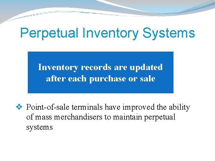 Perpetual Inventory Systems Inventory records are updated after each purchase or sale v Point-of-sale