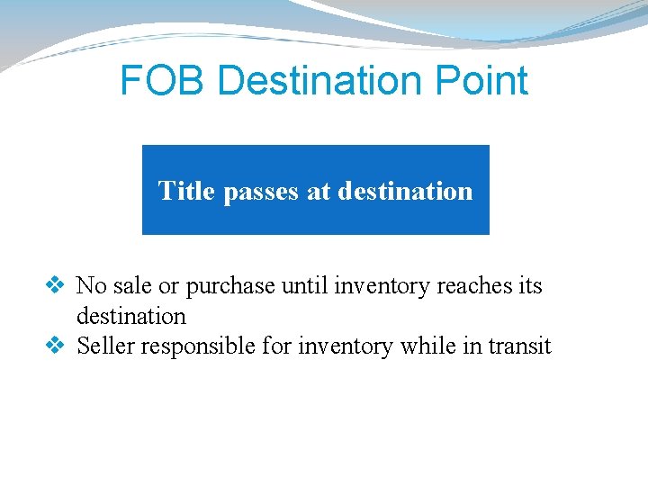 FOB Destination Point Title passes at destination v No sale or purchase until inventory