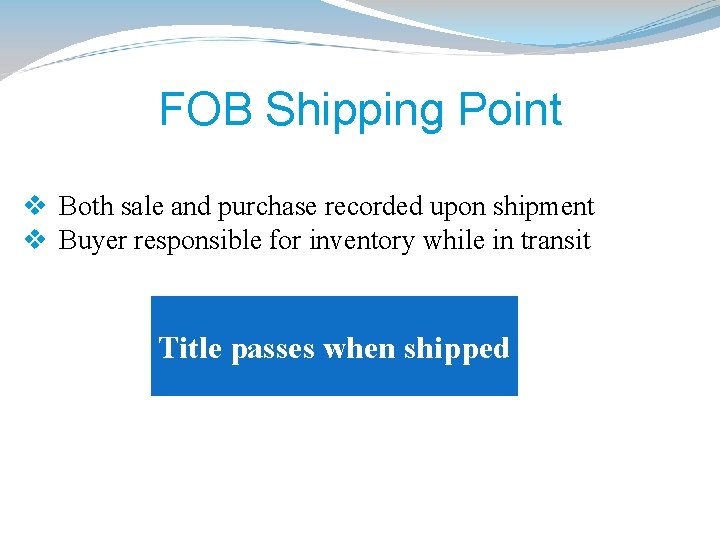 FOB Shipping Point v Both sale and purchase recorded upon shipment v Buyer responsible