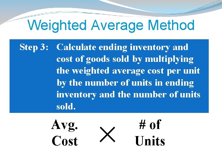 Weighted Average Method Step 3: Calculate ending inventory and cost of goods sold by