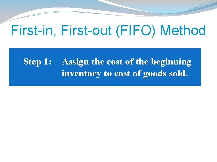 First-in, First-out (FIFO) Method Step 1: Assign the cost of the beginning inventory to