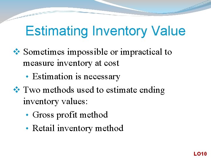 Estimating Inventory Value v Sometimes impossible or impractical to measure inventory at cost •