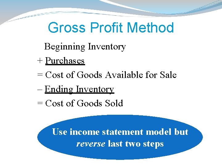Gross Profit Method Beginning Inventory + Purchases = Cost of Goods Available for Sale