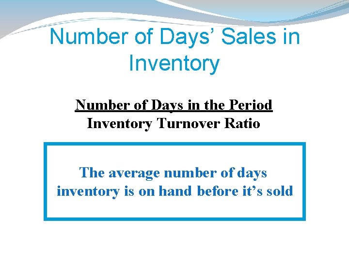 Number of Days’ Sales in Inventory Number of Days in the Period Inventory Turnover