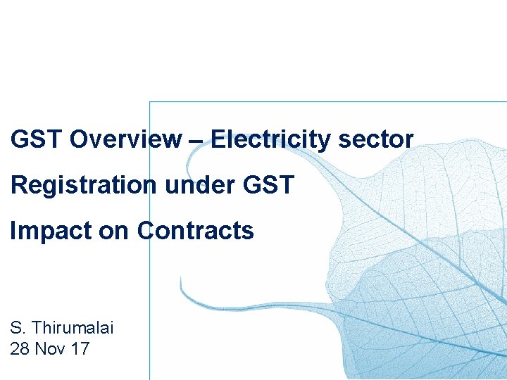 GST Overview – Electricity sector Registration under GST Impact on Contracts S. Thirumalai 28