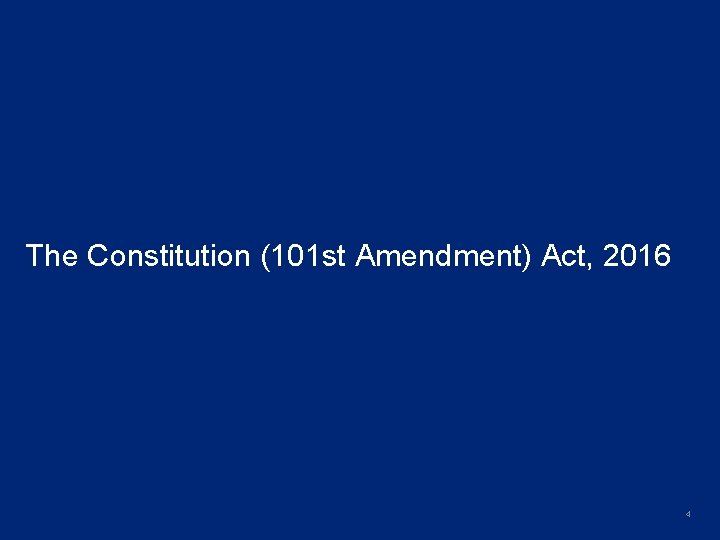 The Constitution (101 st Amendment) Act, 2016 4 