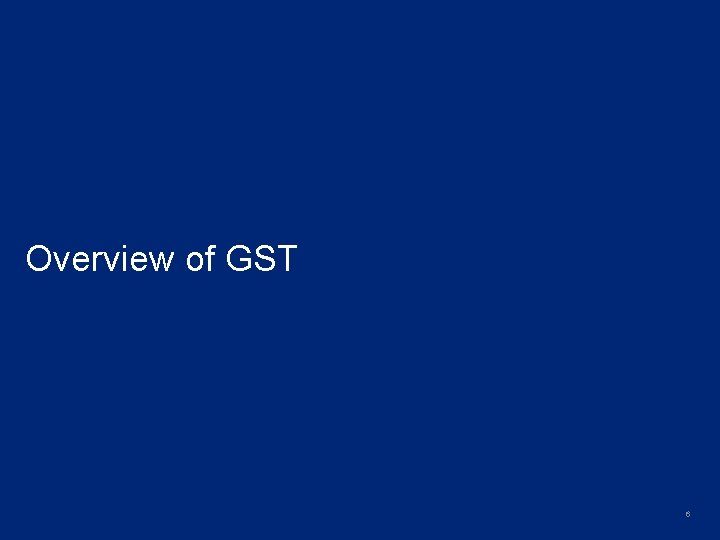 Overview of GST 6 