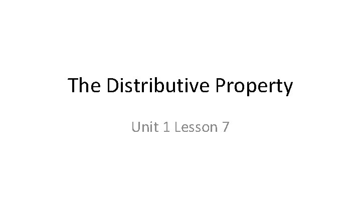 The Distributive Property Unit 1 Lesson 7 