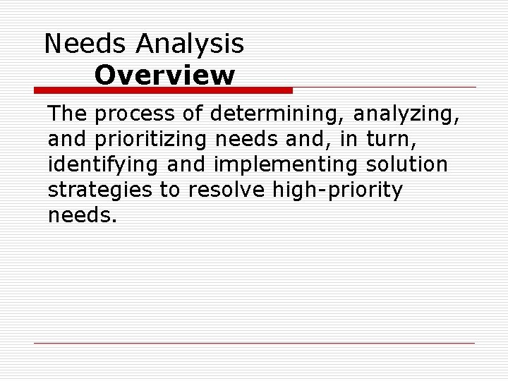 Needs Analysis Overview The process of determining, analyzing, and prioritizing needs and, in turn,