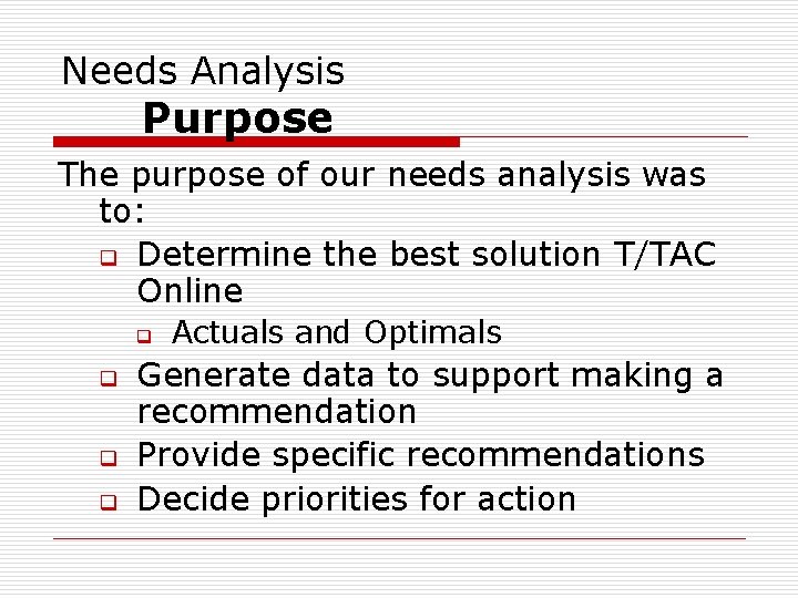 Needs Analysis Purpose The purpose of our needs analysis was to: q Determine the