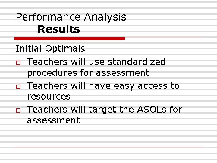 Performance Analysis Results Initial Optimals o Teachers will use standardized procedures for assessment o