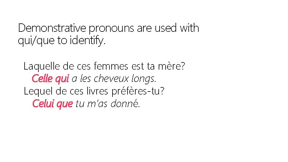 Demonstrative pronouns are used with qui/que to identify. Laquelle de ces femmes est ta