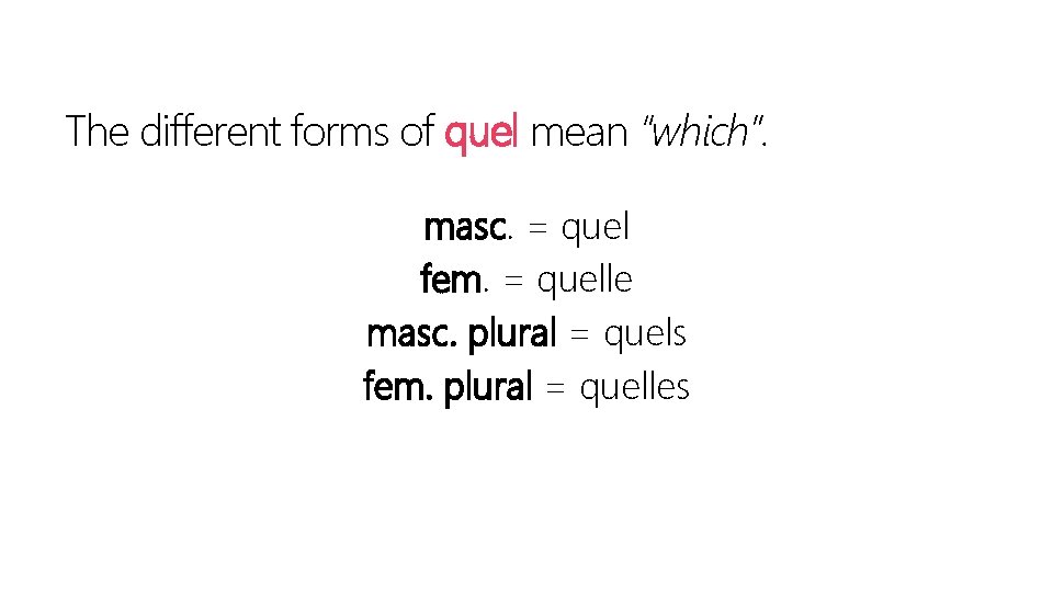The different forms of quel mean “which”. masc. = quel fem. = quelle masc.