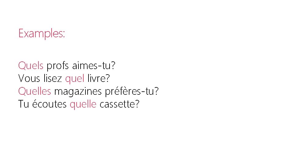 Examples: Quels profs aimes-tu? Vous lisez quel livre? Quelles magazines préfères-tu? Tu écoutes quelle