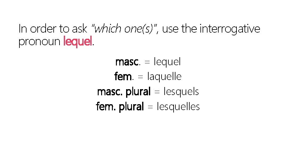 In order to ask “which one(s)”, use the interrogative pronoun lequel. masc. = lequel