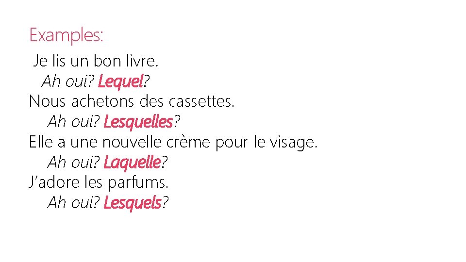 Examples: Je lis un bon livre. Ah oui? Lequel? Nous achetons des cassettes. Ah