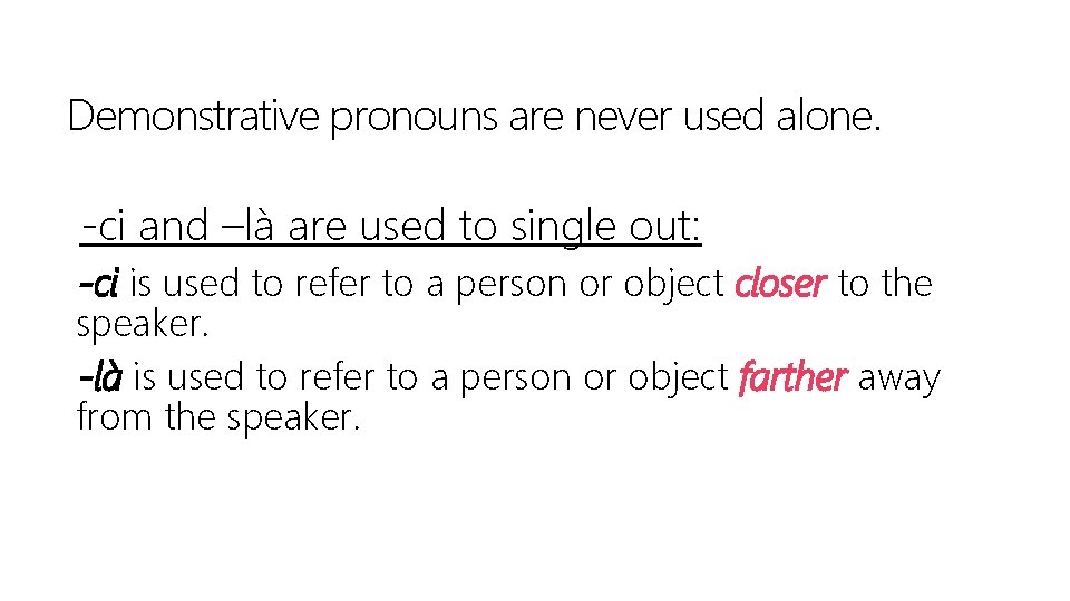 Demonstrative pronouns are never used alone. -ci and –là are used to single out: