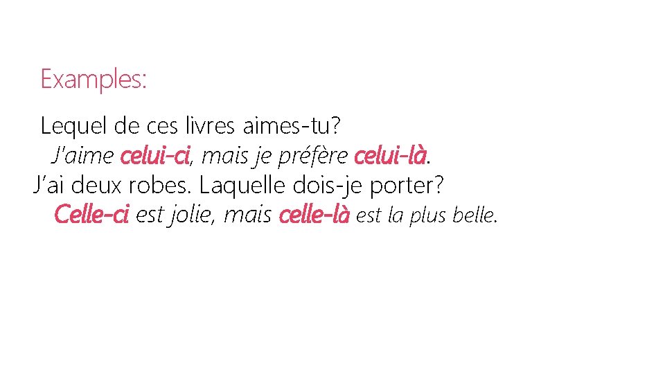 Examples: Lequel de ces livres aimes-tu? J’aime celui-ci, mais je préfère celui-là. J’ai deux