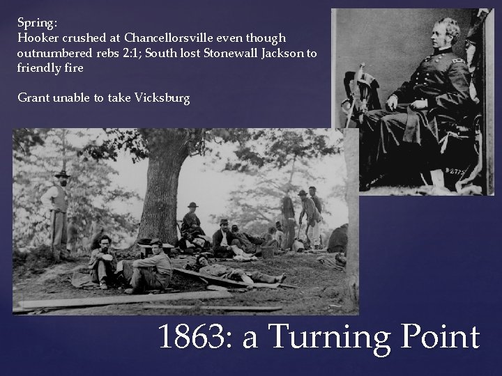 Spring: Hooker crushed at Chancellorsville even though outnumbered rebs 2: 1; South lost Stonewall