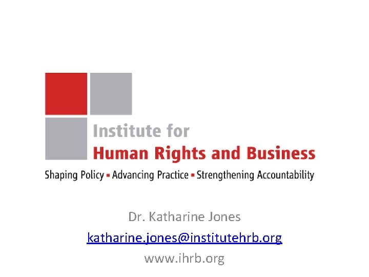 Dr. Katharine Jones katharine. jones@institutehrb. org www. ihrb. org 