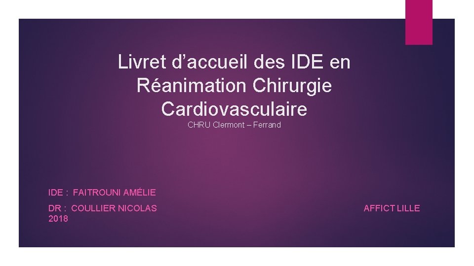 Livret d’accueil des IDE en Réanimation Chirurgie Cardiovasculaire CHRU Clermont – Ferrand IDE :