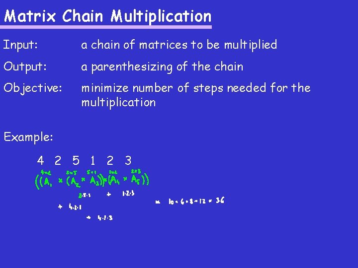 Matrix Chain Multiplication Input: a chain of matrices to be multiplied Output: a parenthesizing