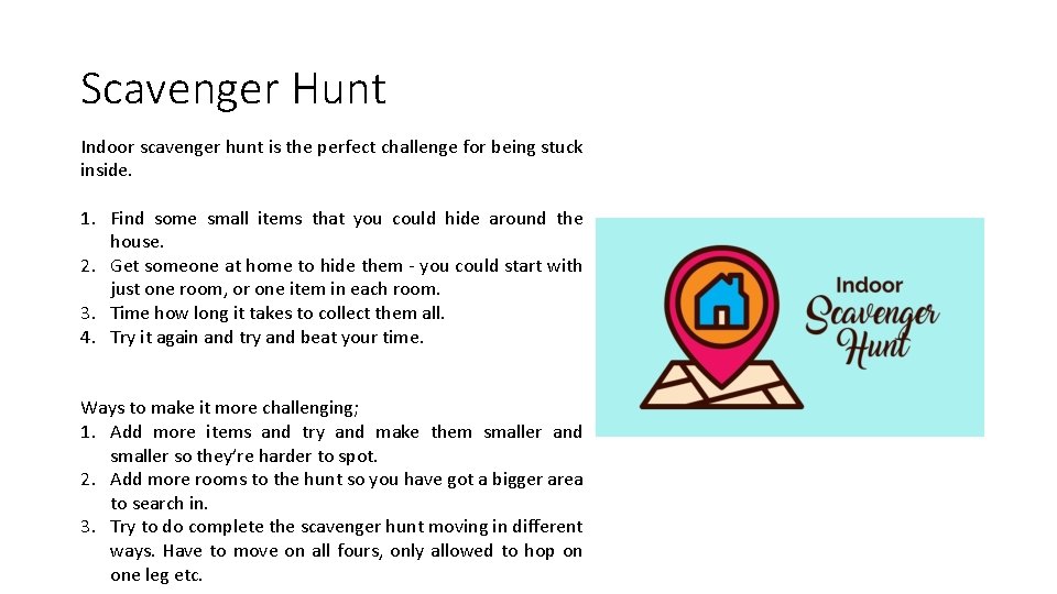 Scavenger Hunt Indoor scavenger hunt is the perfect challenge for being stuck inside. 1.