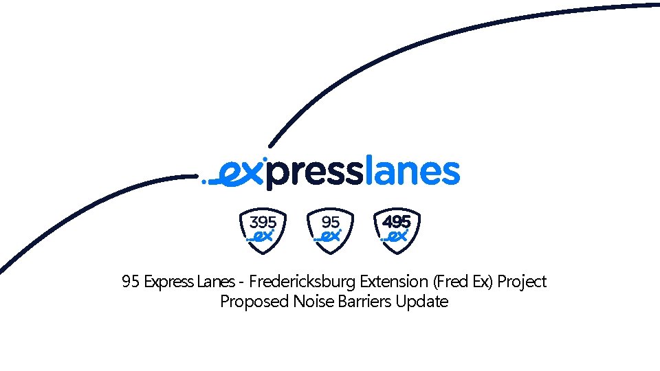 95 Express Lanes - Fredericksburg Extension (Fred Ex) Project Proposed Noise Barriers Update 